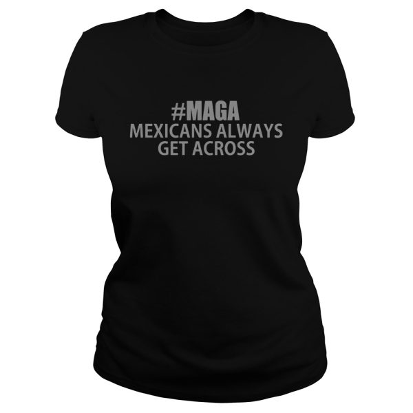 Maga Mexicans always get across shirt