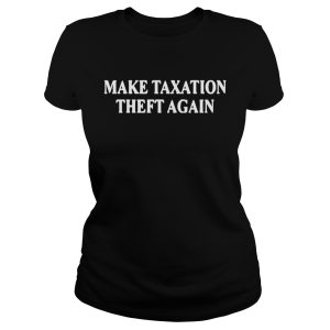 Make taxation theft again shirt 2