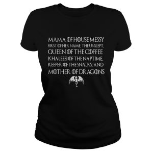 Mama of house messy first of her name the unslept queen of the coffee shirt 1