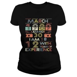 March 1989 I Am Not 30 I Am 18 12 With Years Of Experience Shirt 1