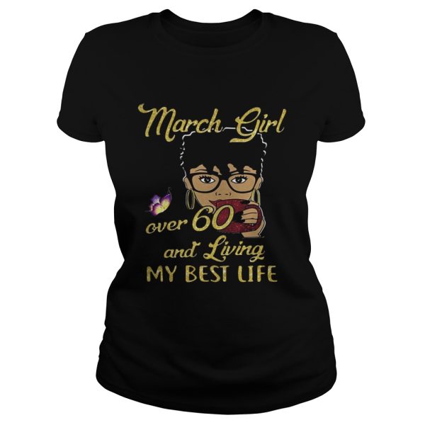 March girl over 60 and living my best life shirt