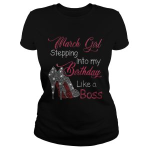 March girl stepping into my birthday like a boss shirt 1 March girl stepping into my birthday like a boss shirt 2