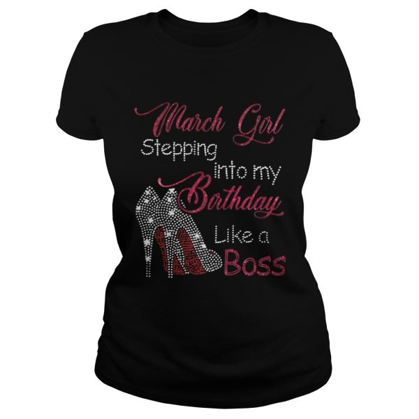 March girl stepping into my birthday like a boss shirt