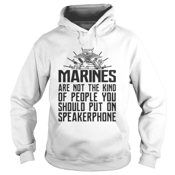 Marines are not the kind of people you should put on speakerphone shirt