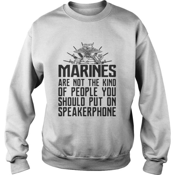 Marines are not the kind of people you should put on speakerphone shirt