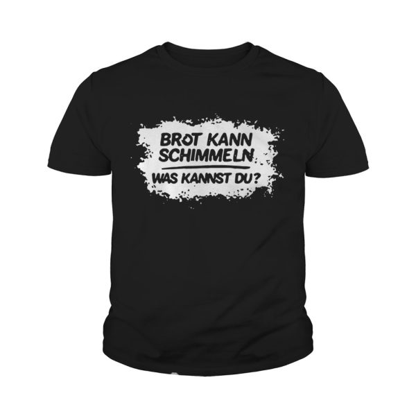 Mario Barth Brot Kann Schimmeln Was Kannst Du T shirt