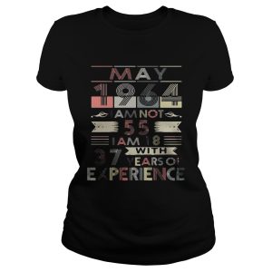 May 1964 I am not 55 I am 18 with 37 years of experience Ladies T Shirt 1