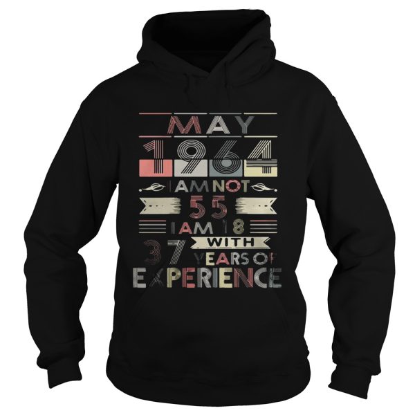 May 1964 I am not 55 I am 18 with 37 years of experience Ladies-T-Shirt