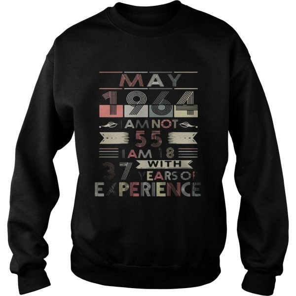 May 1964 I am not 55 I am 18 with 37 years of experience Ladies-T-Shirt