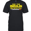 May The Insulin Be With You shirt