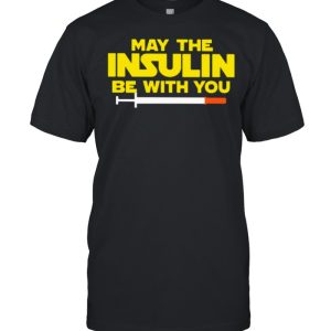May The Insulin Be With You shirt