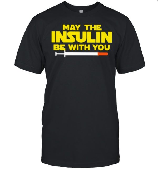 May The Insulin Be With You shirt