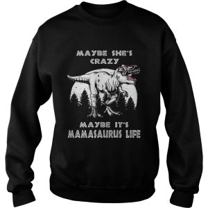 Maybe she's crazy maybe it's Mamasaurus life shirt 3