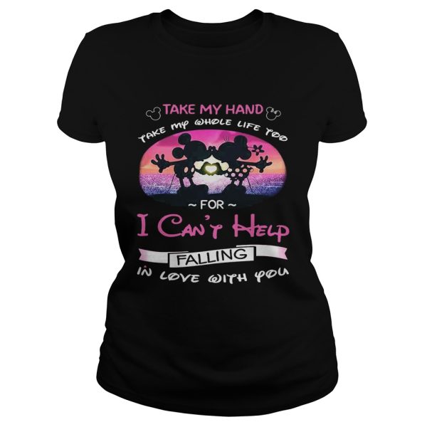 Mickey and Minnie take my hand take my whole life too for I can’t help falling in love with you shirt