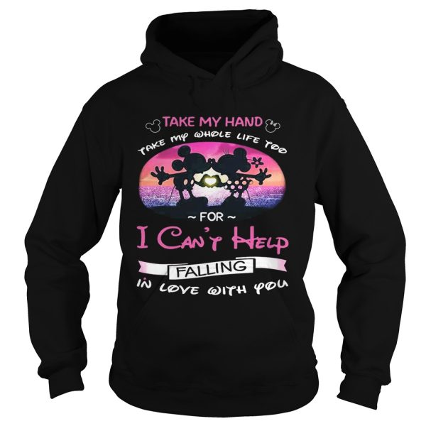 Mickey and Minnie take my hand take my whole life too for I can’t help falling in love with you shirt