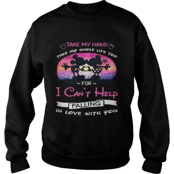 Mickey and Minnie take my hand take my whole life too for I can’t help falling in love with you shirt