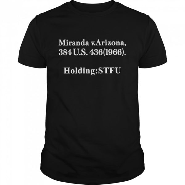 Miranda V Arizona 384 US 436 1966 holding STFU shirt