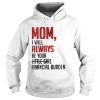 Mom I will always be your financial burden shirt