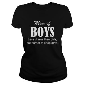 Mom Of Boys Less Drama Than Girls But Harder To Keep Alive Shirt 2