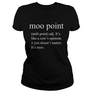 Moo point adj it’s like a cow’s opinion it just doesn’t matter shirt 1 Moo point adj it's like a cow's opinion it just doesn't matter shirt 2