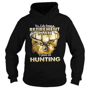 Moose Yes I do have a retirement plan I plan on hunting shirt 1