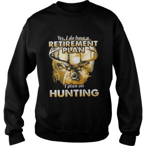 Moose Yes I do have a retirement plan I plan on hunting shirt 3
