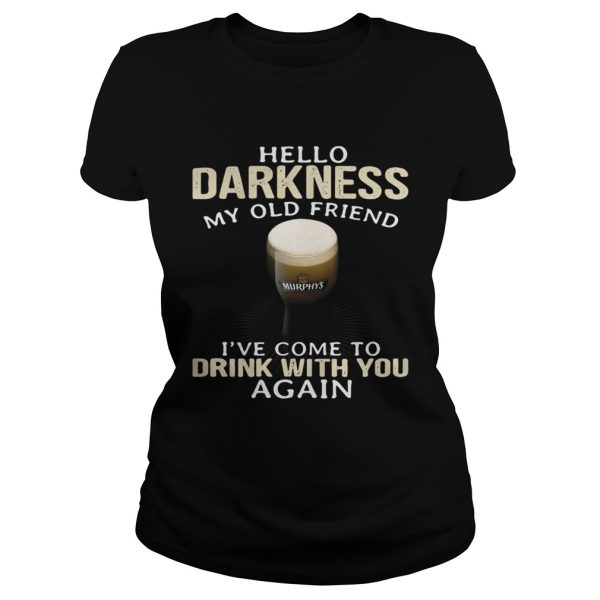 Murphy’s Irish Hello Darkness My Old Friend I’ve Come To Drink With You Again Shirt