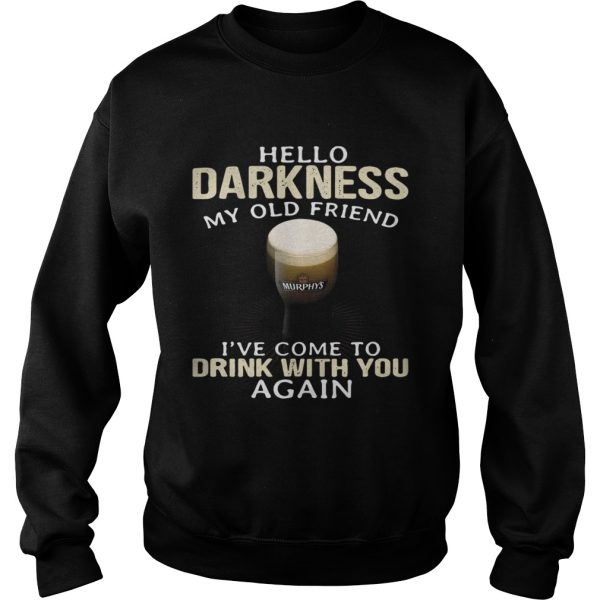 Murphy’s Irish Hello Darkness My Old Friend I’ve Come To Drink With You Again Shirt