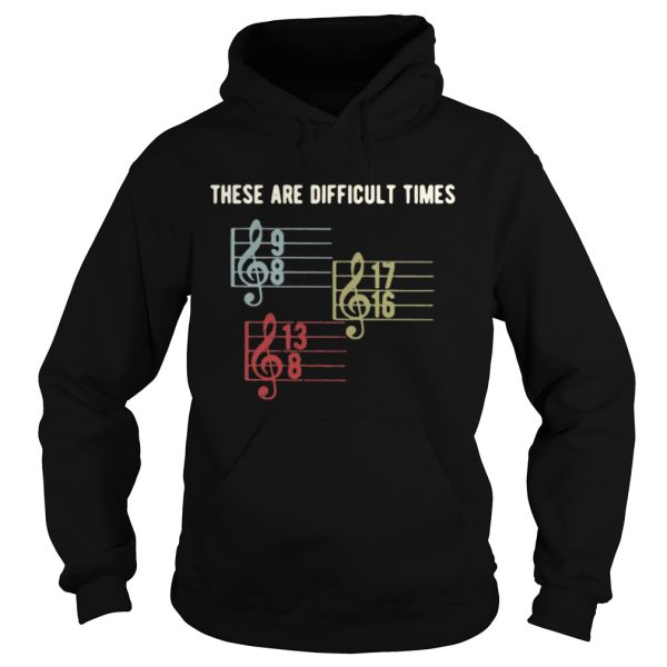 Music lover these are difficult times 9 8 17 16 13 8 shirt