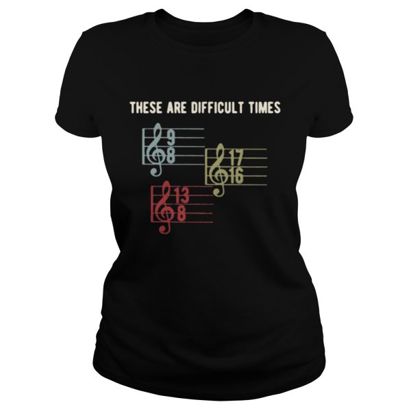 Music lover these are difficult times 9 8 17 16 13 8 shirt