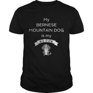 My Bernese mountain dog is my Bff shirt 1