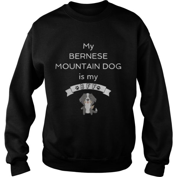 My Bernese mountain dog is my Bff shirt