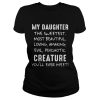 My Daughter The Sweetest Most Beautiful Loving Amazing Evil Psychotic Creature shirt