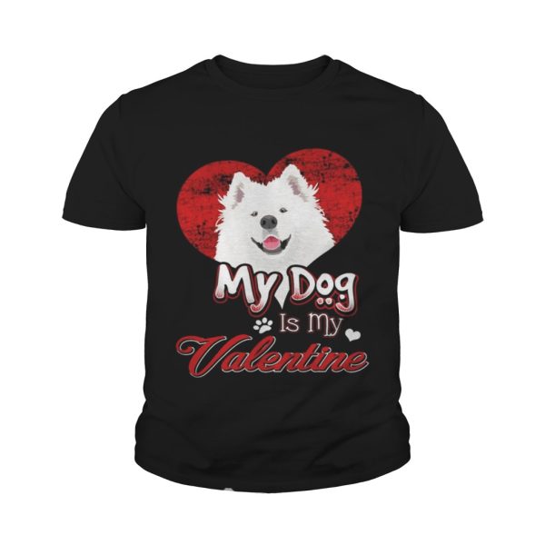 My Dog Is My valentine Samoyed Shirt