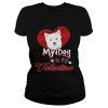 My Dog Is My valentine West Highland White Terrier Shirt