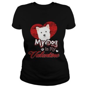 My Dog Is My valentine West Highland White Terrier Shirt 1
