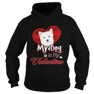 My Dog Is My valentine West Highland White Terrier Shirt 1 My Dog Is My valentine West Highland White Terrier Shirt 2