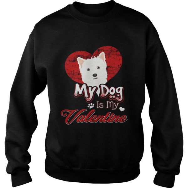 My Dog Is My valentine West Highland White Terrier Shirt