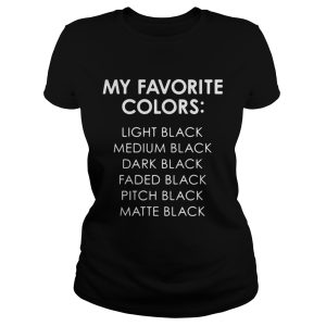My Favorite Colors Light Medium Dark Faded Pitch Matte Black shirt 1