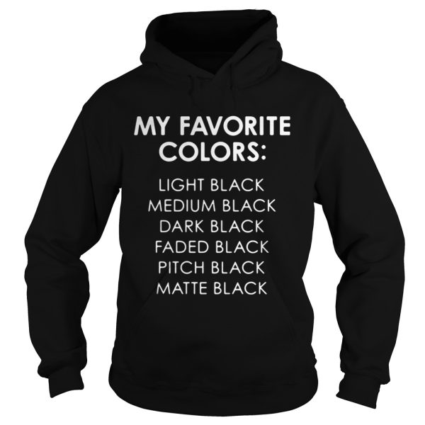 My Favorite Colors Light Medium Dark Faded Pitch Matte Black shirt