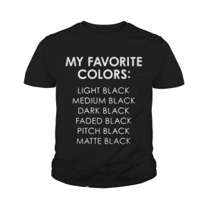 My Favorite Colors Light Medium Dark Faded Pitch Matte Black shirt 4