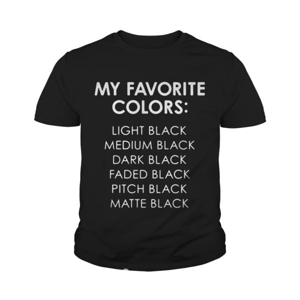 My Favorite Colors Light Medium Dark Faded Pitch Matte Black shirt