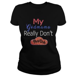 My Godmama really dont playdoh shirt 2