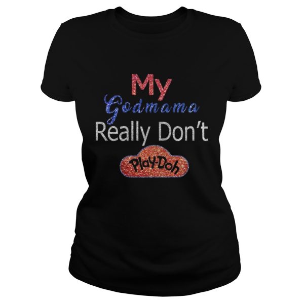 My Godmama really dont playdoh shirt