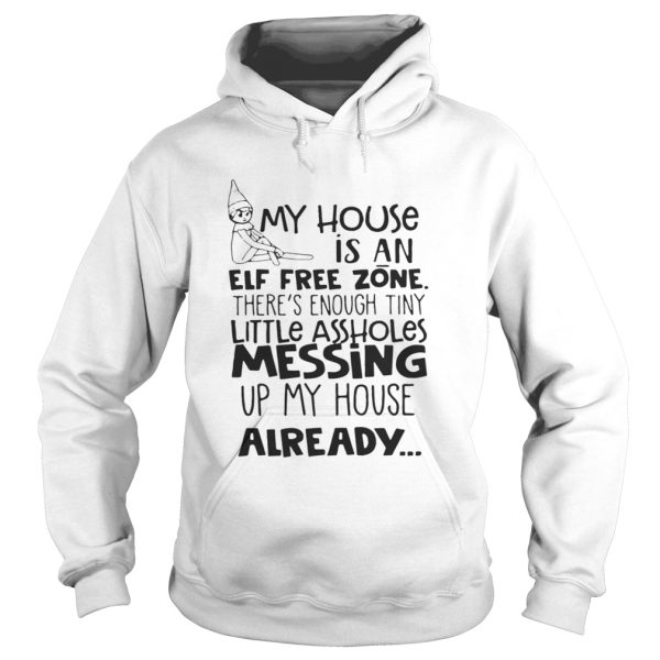 My House Is An Elf Free Zone Theres Enough Tiny Little Assholes Messing Up My House Already Shirt