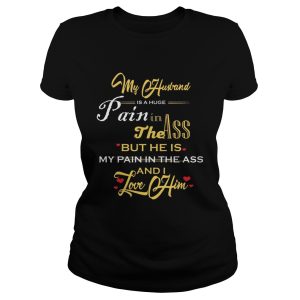 My Husband Is A Huge Pain In The Ass But He Is My Pain In The Ass And I Love Him Gold Version T shirts 1