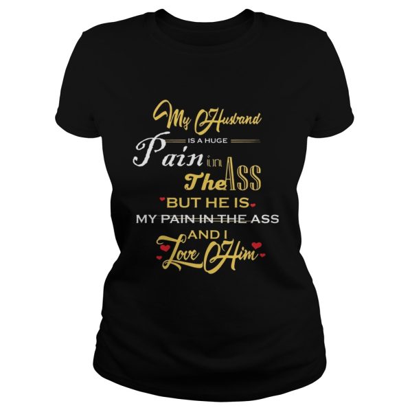 My Husband Is A Huge Pain In The Ass But He Is My Pain In The Ass And I Love Him Gold Version – T-shirts