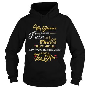 My Husband Is A Huge Pain In The Ass But He Is My Pain In The Ass And I Love Him Gold Version T shirts 2
