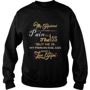 My Husband Is A Huge Pain In The Ass But He Is My Pain In The Ass And I Love Him Gold Version T shirts 3