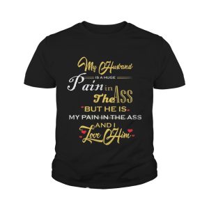My Husband Is A Huge Pain In The Ass But He Is My Pain In The Ass And I Love Him Gold Version T shirts 4
